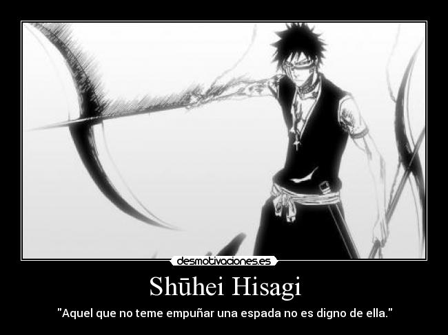 Shūhei Hisagi - Aquel que no teme empuñar una espada no es digno de ella.