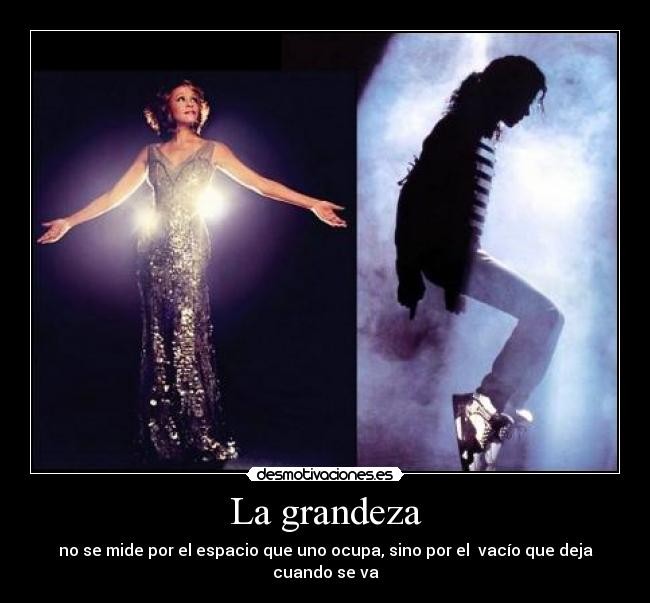 La grandeza - no se mide por el espacio que uno ocupa, sino por el vacío que deja cuando se va