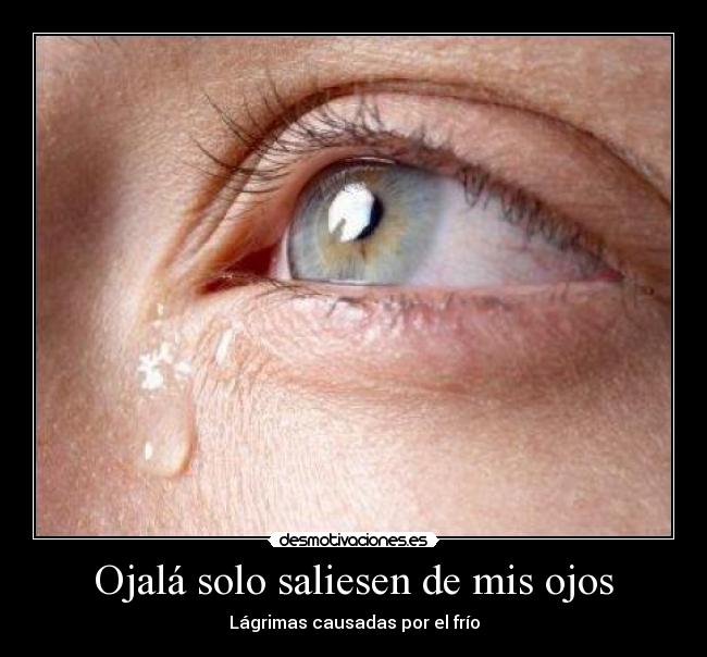 Ojalá solo saliesen de mis ojos -