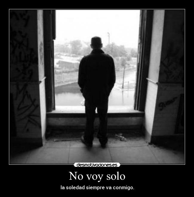 No voy solo - la soledad siempre va conmigo.