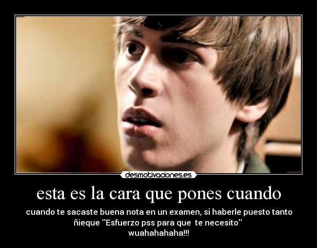 esta es la cara que pones cuando -