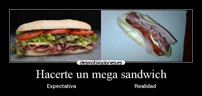 Hacerte un mega sandwich - Expectativa Realidad