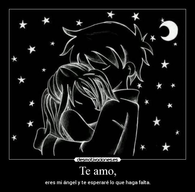Te amo, - eres mi ángel y te esperaré lo que haga falta.