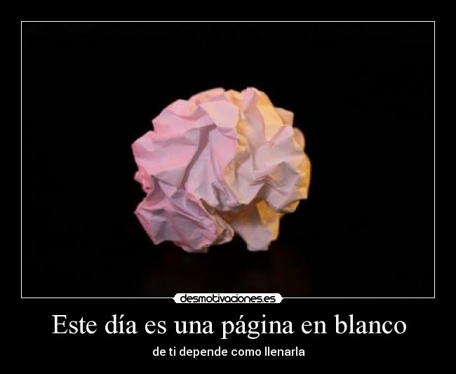 Este día es una página en blanco - de ti depende como llenarla