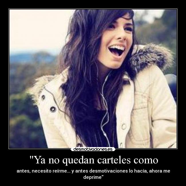 Ya no quedan carteles como - antes, necesito reírme... y antes desmotivaciones lo hacía, ahora me deprime