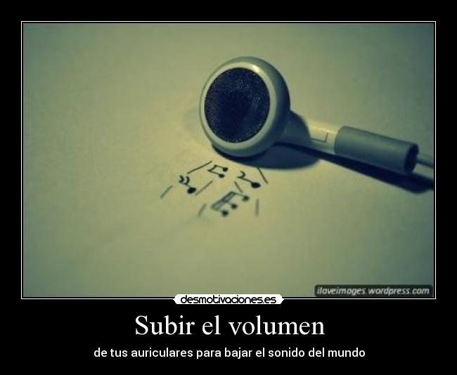 Subir el volumen - de tus auriculares para bajar el sonido del mundo