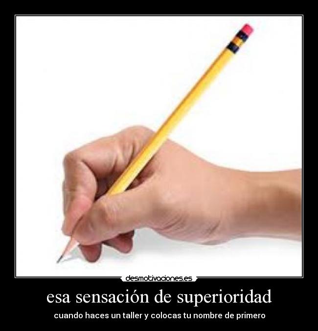 esa sensación de superioridad - cuando haces un taller y colocas tu nombre de primero