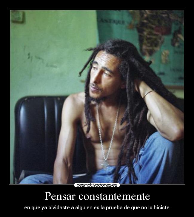 Pensar constantemente - en que ya olvidaste a alguien es la prueba de que no lo hiciste.