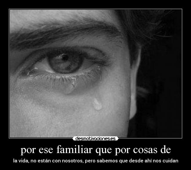 por ese familiar que por cosas de - la vida, no están con nosotros, pero sabemos que desde ahí nos cuidan