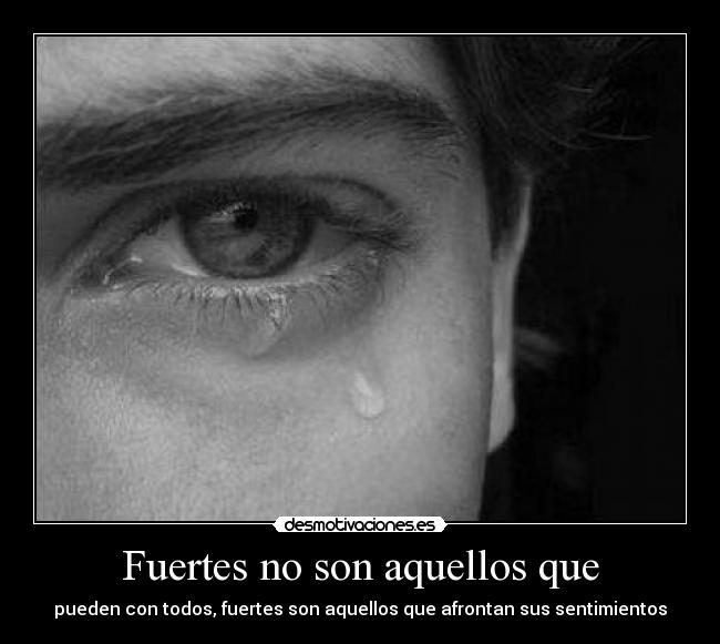 Fuertes no son aquellos que - pueden con todos, fuertes son aquellos que afrontan sus sentimientos