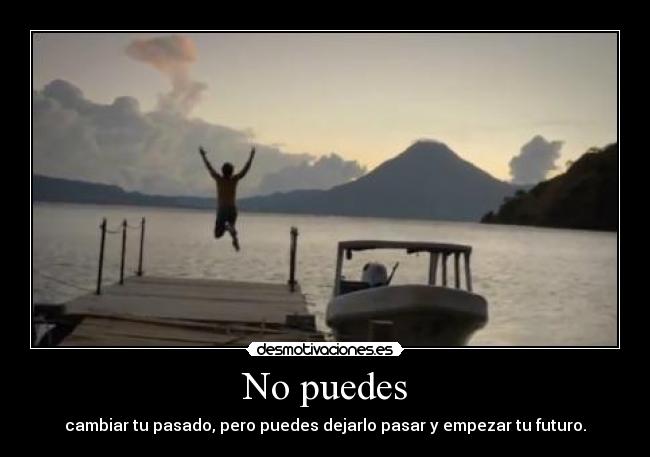 carteles puedes cambiar pasado pero puedes dejarlo pasar empezar futuro desmotivaciones