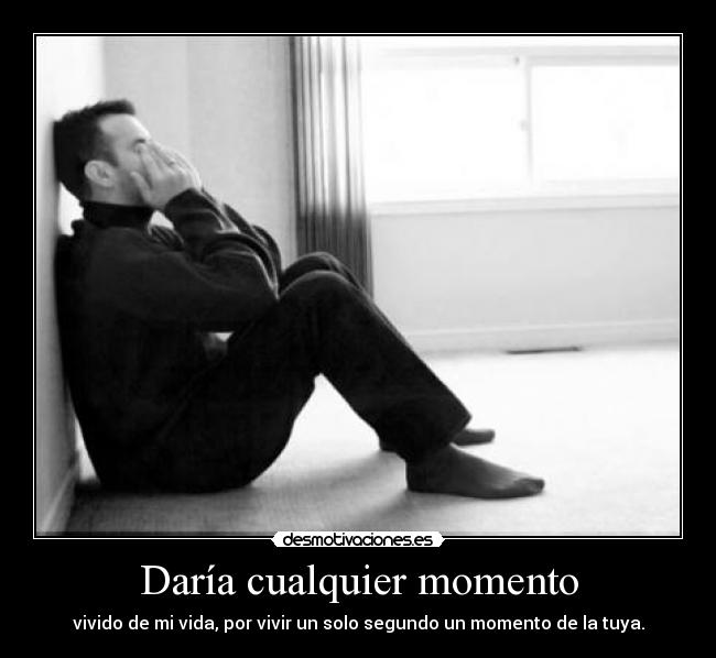 Daría cualquier momento -