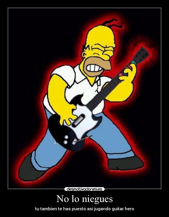 No lo niegues - tu tambien te has puesto asi jugando guitar hero