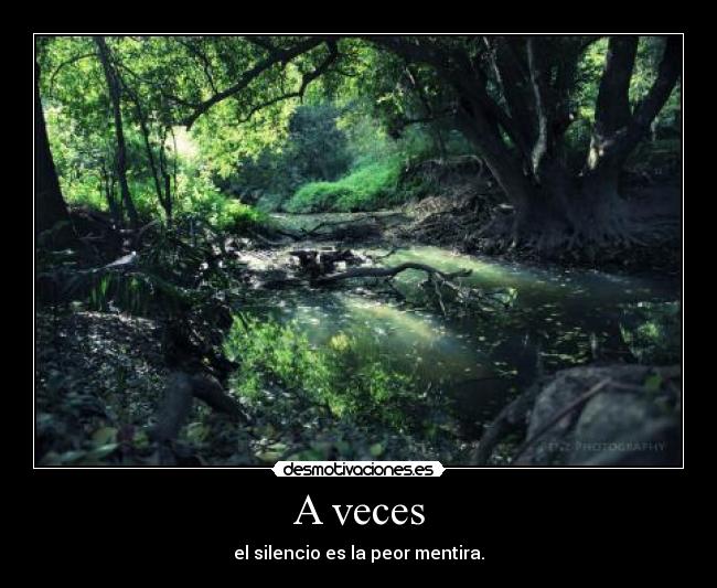 A veces - el silencio es la peor mentira.
