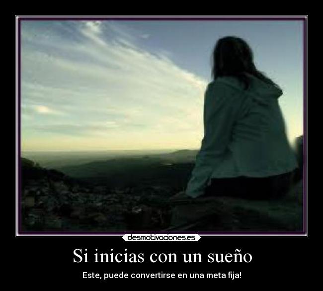 Si inicias con un sueño - Este, puede convertirse en una meta fija!