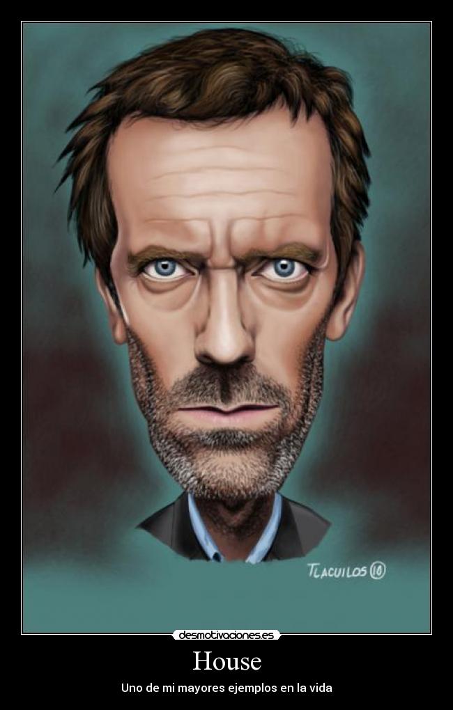 House - Uno de mi mayores ejemplos en la vida