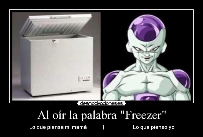 Al oír la palabra Freezer - Lo que piensa mi mamá             |                       Lo que pienso yo