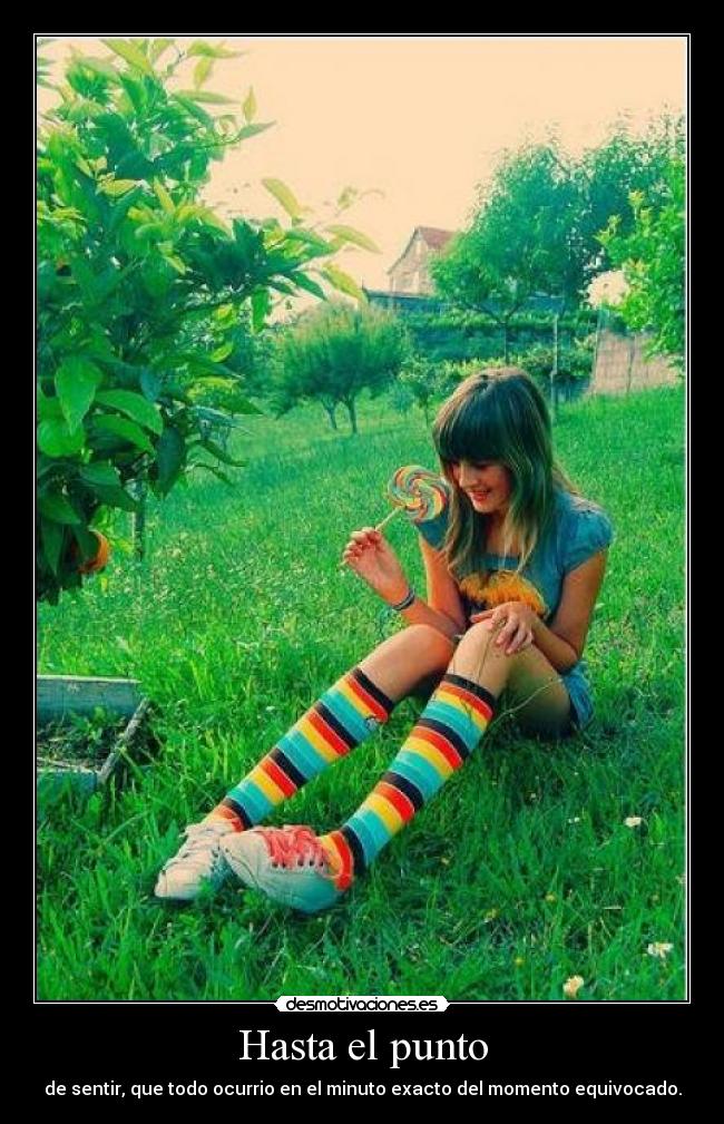 Hasta el punto - de sentir, que todo ocurrio en el minuto exacto del momento equivocado.