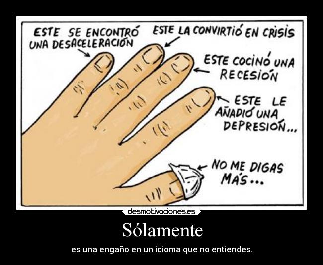 Sólamente - es una engaño en un idioma que no entiendes.