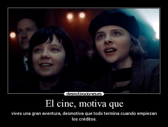El cine, motiva que - vives una gran aventura, desmotiva que todo termina cuando empiezan los créditos.