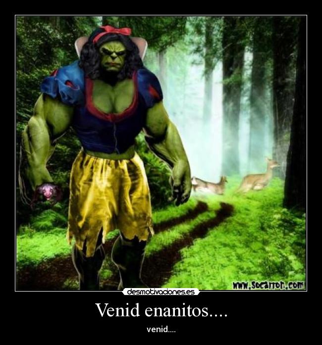 Venid enanitos.... - venid....