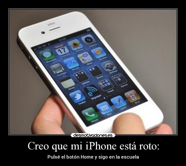 Creo que mi iPhone está roto: - Pulsé el botón Home y sigo en la escuela