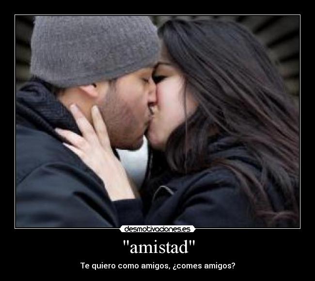 amistad - Te quiero como amigos, ¿comes amigos?