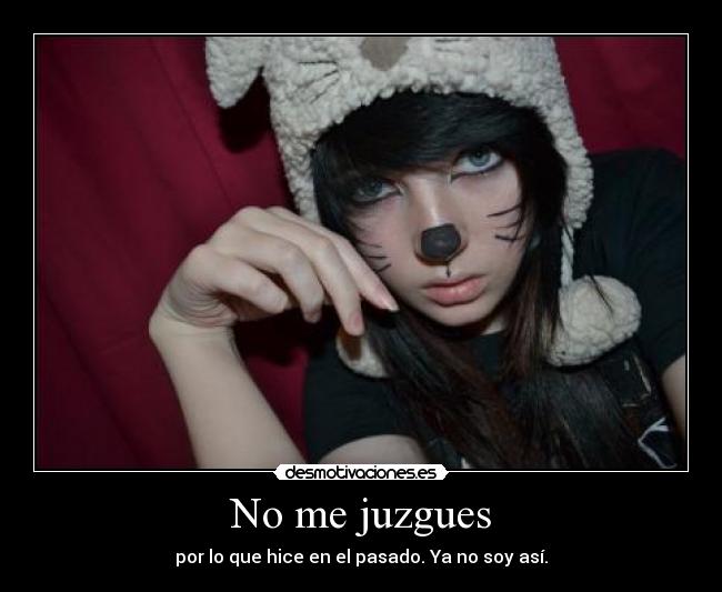 No me juzgues - por lo que hice en el pasado. Ya no soy así.