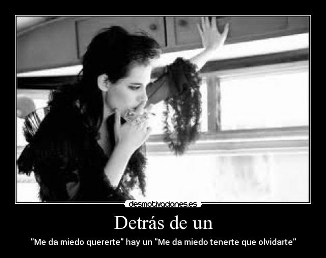 Detrás de un - Me da miedo quererte hay un Me da miedo tenerte que olvidarte