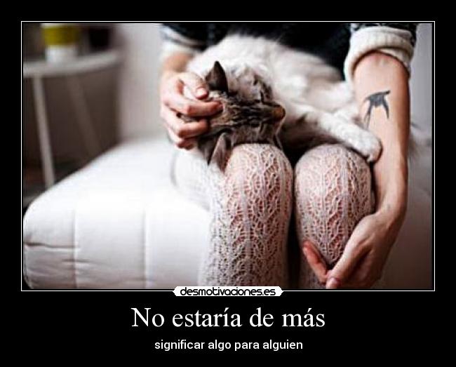 No estaría de más - significar algo para alguien