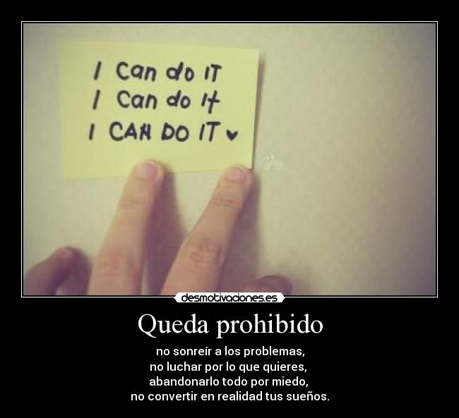 Queda prohibido - no sonreír a los problemas,
no luchar por lo que quieres,
abandonarlo todo por miedo,
no convertir en realidad tus sueños.