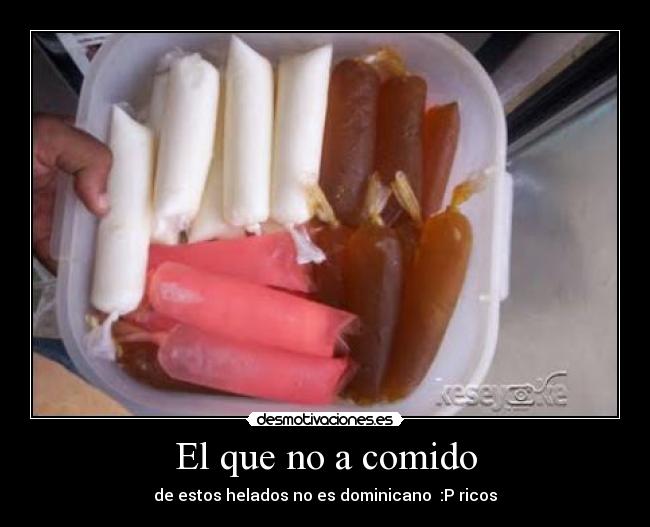 El que no a comido - de estos helados no es dominicano  :P ricos