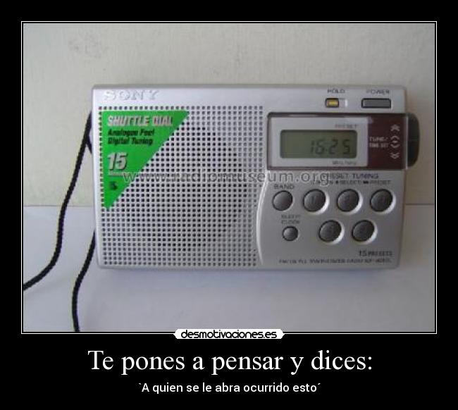 Te pones a pensar y dices: - 