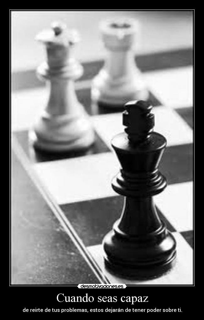 Cuando seas capaz - de reirte de tus problemas, estos dejarán de tener poder sobre ti.