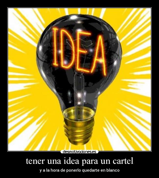 tener una idea para un cartel - y a la hora de ponerlo quedarte en blanco