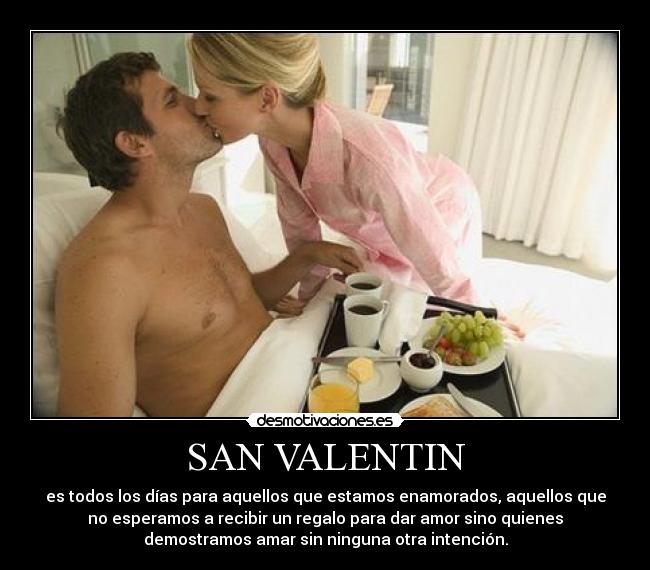 SAN VALENTIN - es todos los días para aquellos que estamos enamorados, aquellos que
no esperamos a recibir un regalo para dar amor sino quienes
demostramos amar sin ninguna otra intención.