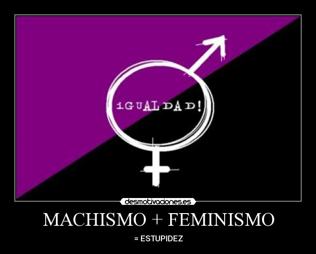 MACHISMO + FEMINISMO - 