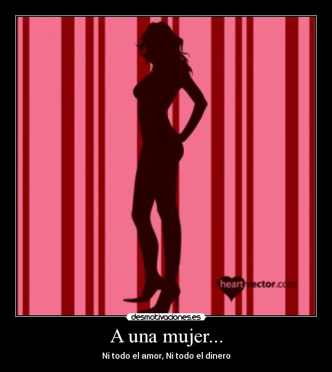 A una mujer... - Ni todo el amor, Ni todo el dinero