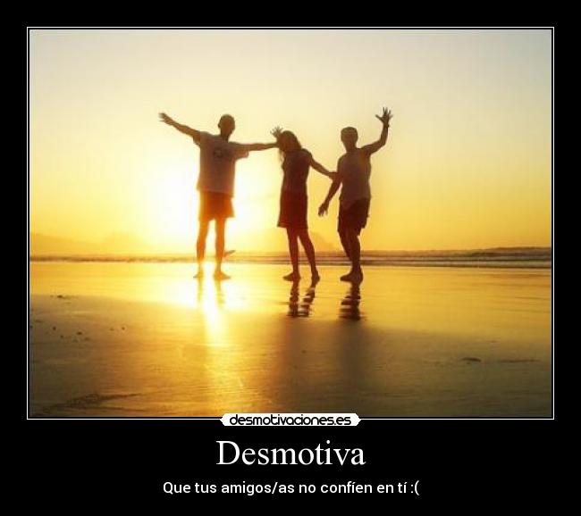 Desmotiva - Que tus amigos/as no confíen en tí :(