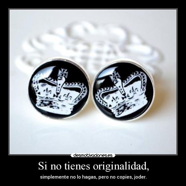 Si no tienes originalidad, - simplemente no lo hagas, pero no copies, joder.
