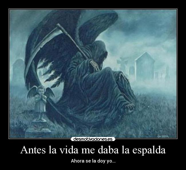 Antes la vida me daba la espalda - Ahora se la doy yo...