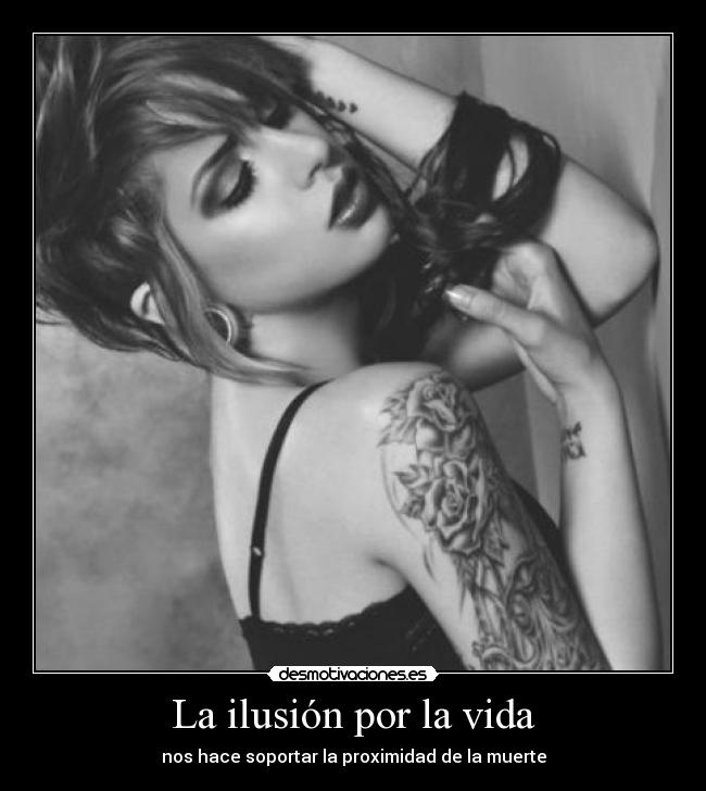 La ilusión por la vida - nos hace soportar la proximidad de la muerte