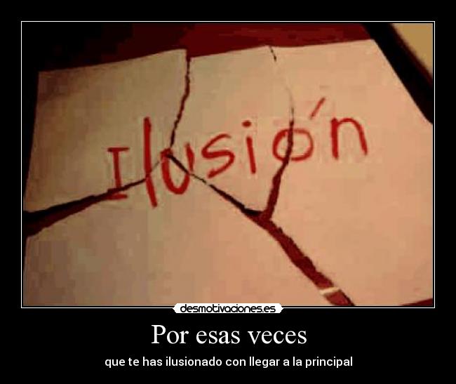 Por esas veces - que te has ilusionado con llegar a la principal