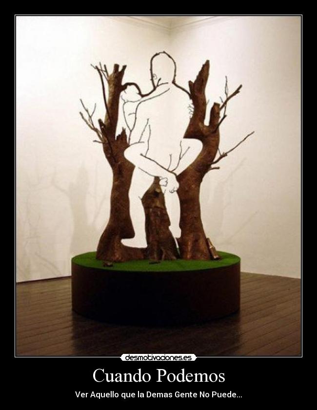 Cuando Podemos - Ver Aquello que la Demas Gente No Puede...