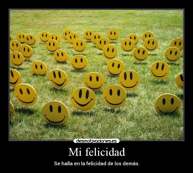 Mi felicidad - Se halla en la felicidad de los demás.