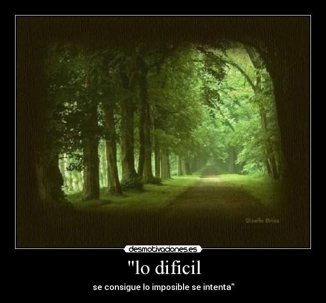 lo dificil - se consigue lo imposible se intenta