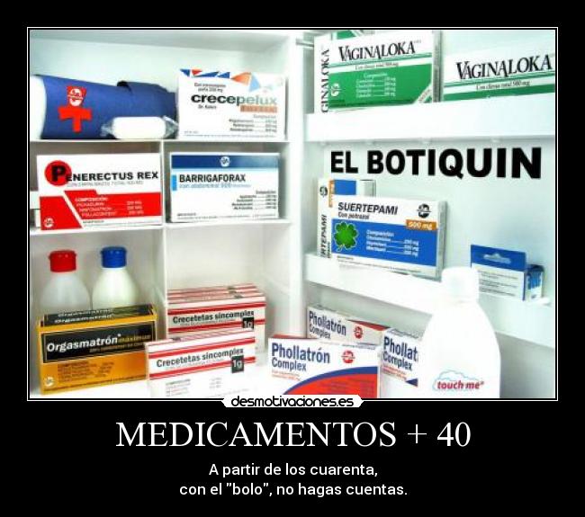 MEDICAMENTOS + 40 - A partir de los cuarenta,
con el bolo, no hagas cuentas.