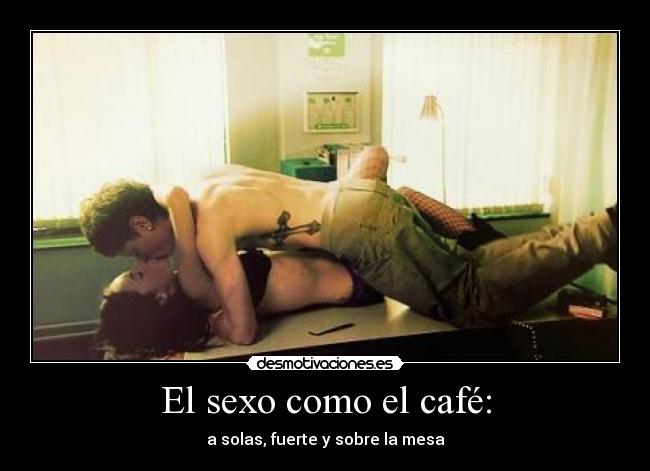 El sexo como el café: -
