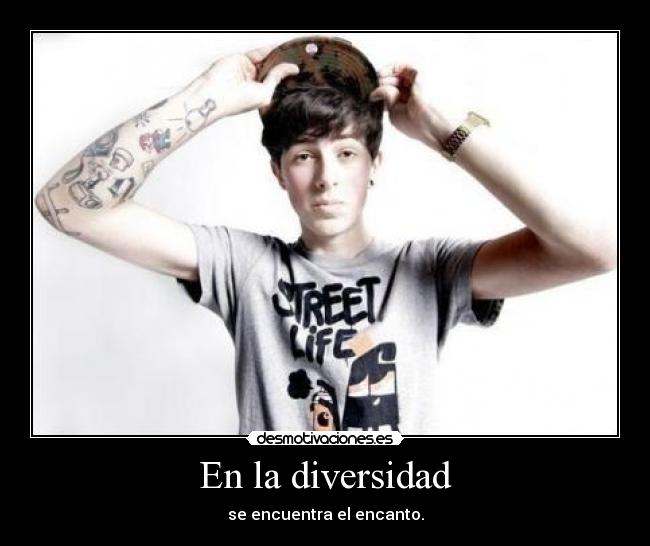 En la diversidad - se encuentra el encanto.