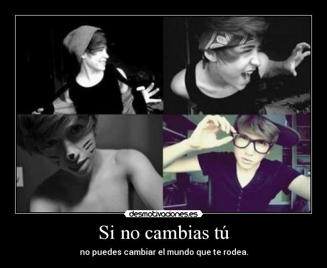 Si no cambias tú - no puedes cambiar el mundo que te rodea.